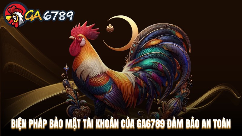 Biện pháp bảo mật tài khoản của Ga6789